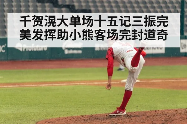 千贺滉大单场十五记三振完美发挥助小熊客场完封道奇