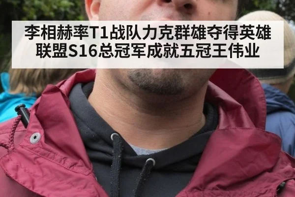 李相赫率T1战队力克群雄夺得英雄联盟S16总冠军成就五冠王伟业